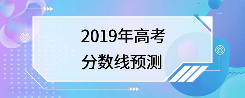 2019年高考分数线预测