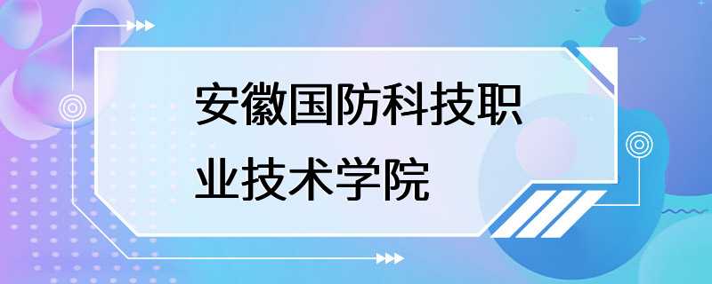 安徽国防科技职业技术学院