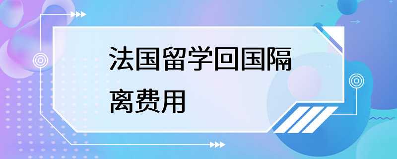 法国留学回国隔离费用