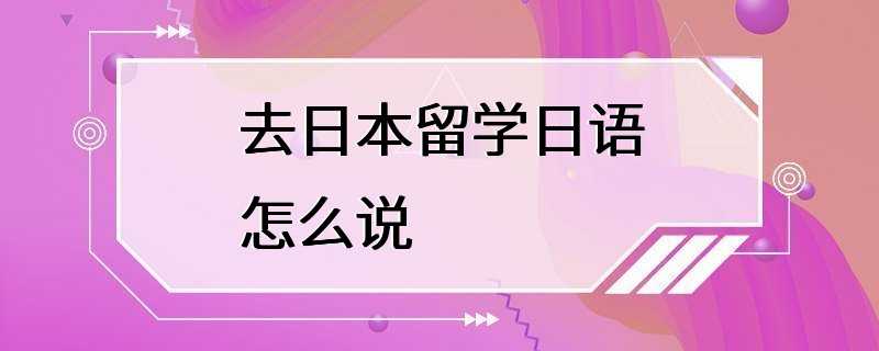 去日本留学日语怎么说