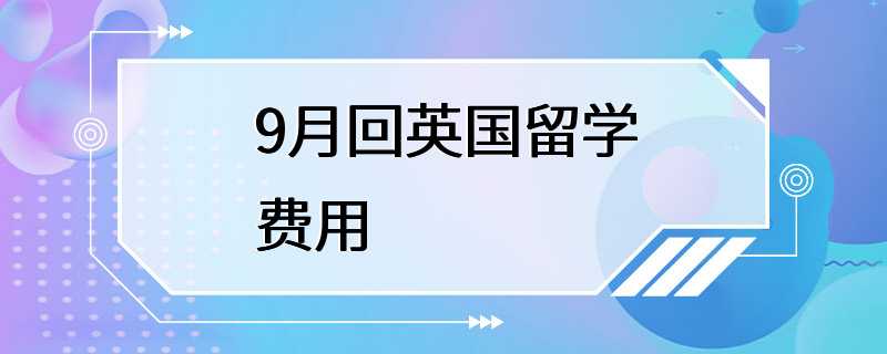 9月回英国留学费用