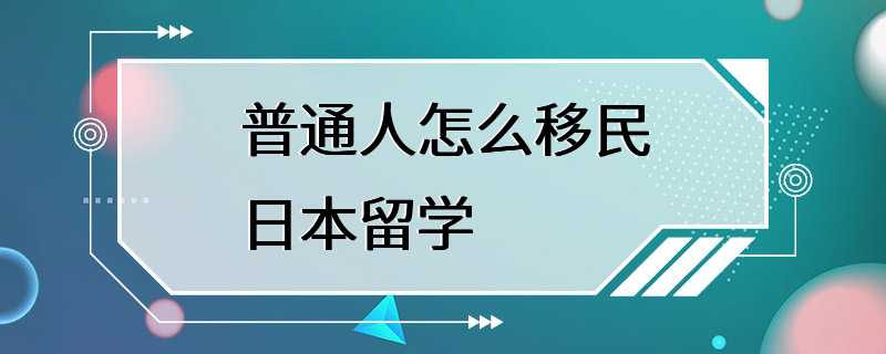 普通人怎么移民日本留学