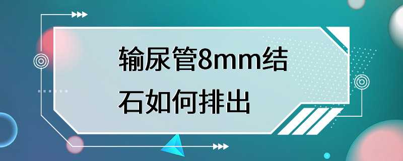 输尿管8mm结石如何排出