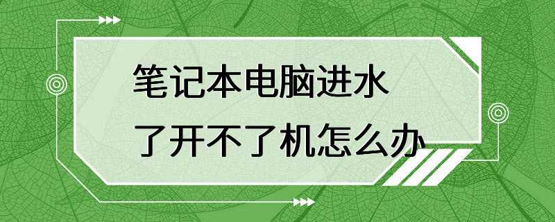 笔记本电脑进水了开不了机怎么办