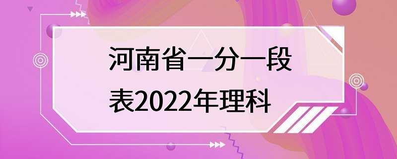 河南省一分一段表2022年理科