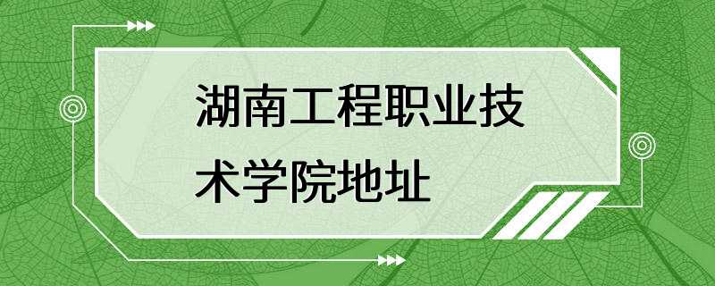 湖南工程职业技术学院地址