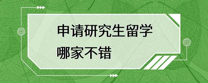 申请研究生留学哪家不错