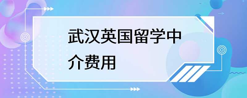 武汉英国留学中介费用