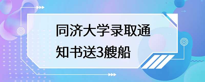 同济大学录取通知书送3艘船