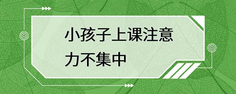 小孩子上课注意力不集中