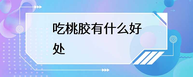 吃桃胶有什么好处