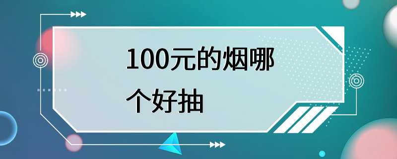 100元的烟哪个好抽