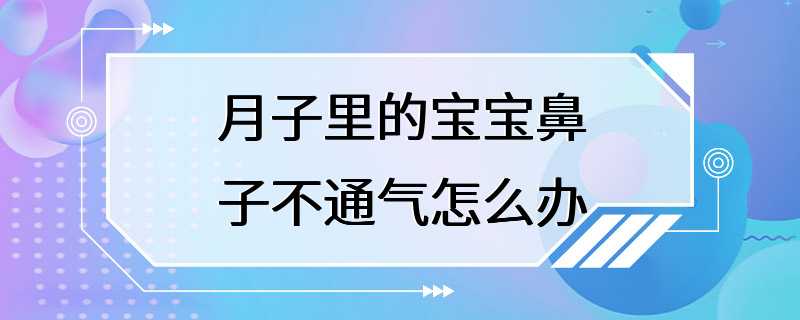 月子里的宝宝鼻子不通气怎么办