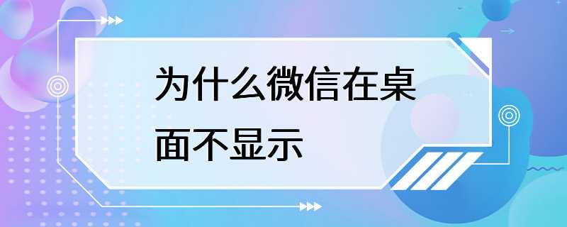 为什么微信在桌面不显示