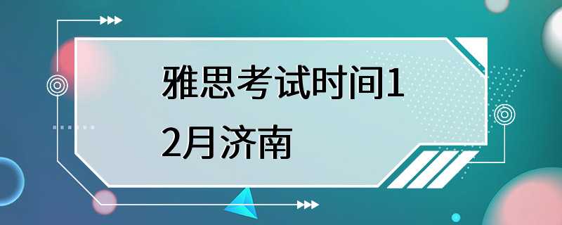 雅思考试时间12月济南