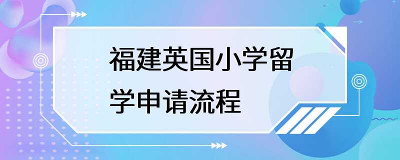 福建英国小学留学申请流程