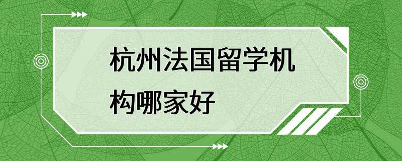 杭州法国留学机构哪家好