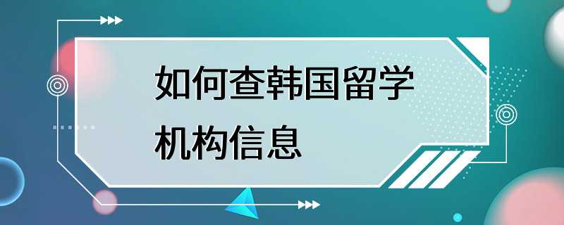 如何查韩国留学机构信息