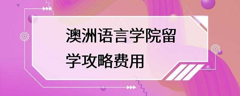 澳洲语言学院留学攻略费用