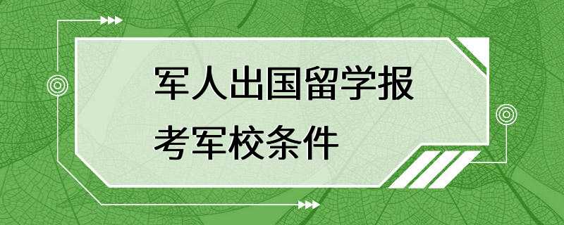 军人出国留学报考军校条件