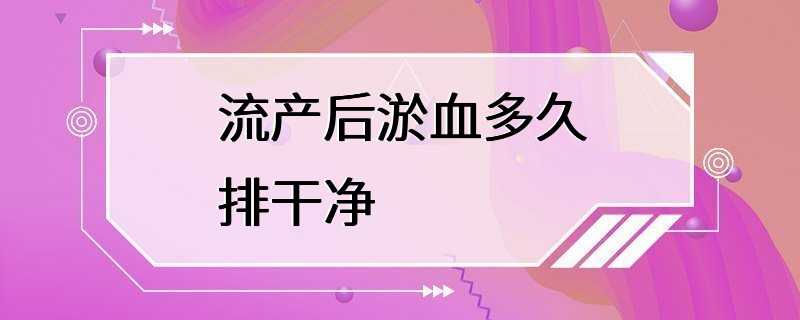 流产后淤血多久排干净