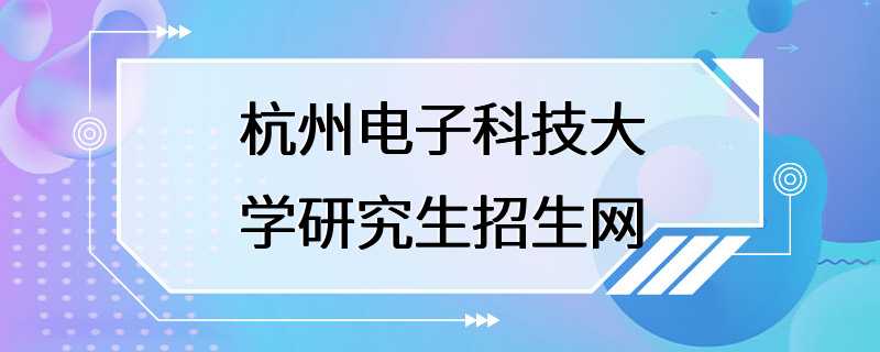 杭州电子科技大学研究生招生网