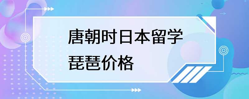 唐朝时日本留学琵琶价格