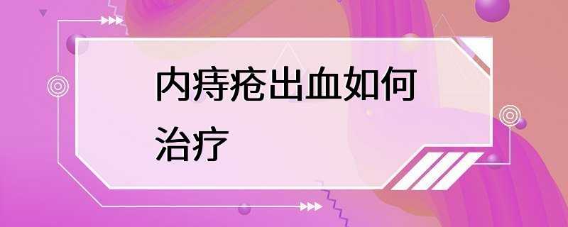 内痔疮出血如何治疗