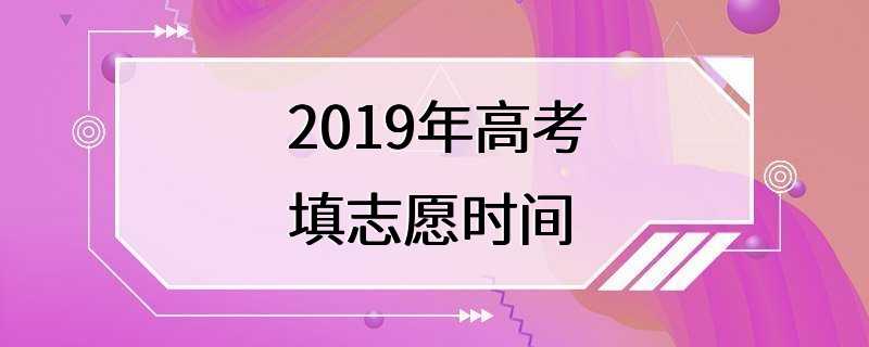 2019年高考填志愿时间