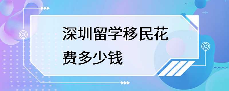 深圳留学移民花费多少钱