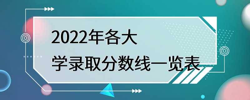 2022年各大学录取分数线一览表