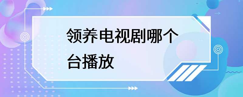 领养电视剧哪个台播放