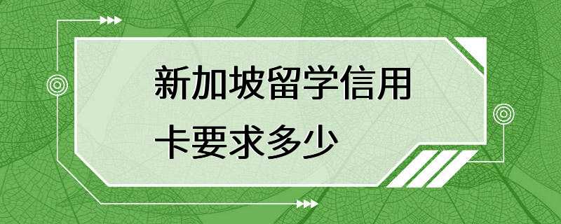 新加坡留学信用卡要求多少