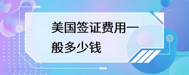 美国签证费用一般多少钱