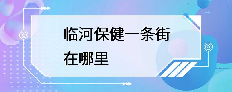 临河保健一条街在哪里