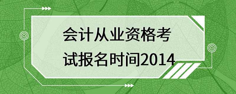 会计从业资格考试报名时间2014