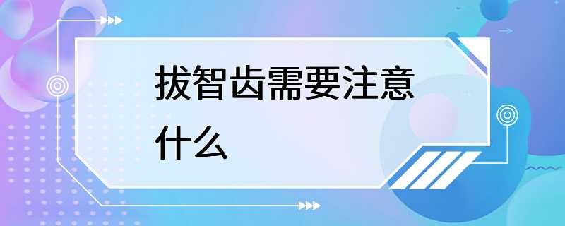 拔智齿需要注意什么