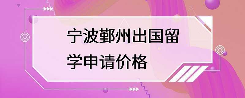 宁波鄞州出国留学申请价格