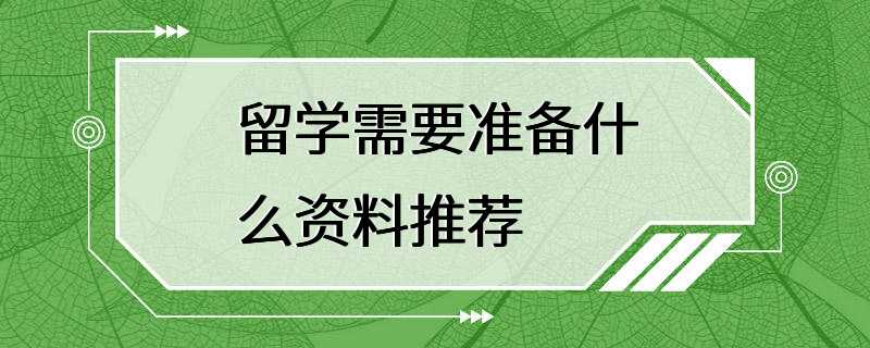 留学需要准备什么资料推荐