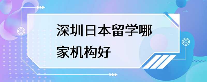 深圳日本留学哪家机构好