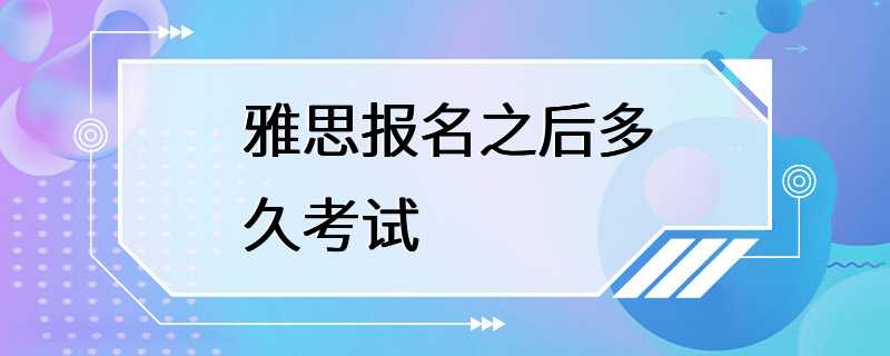 雅思报名之后多久考试