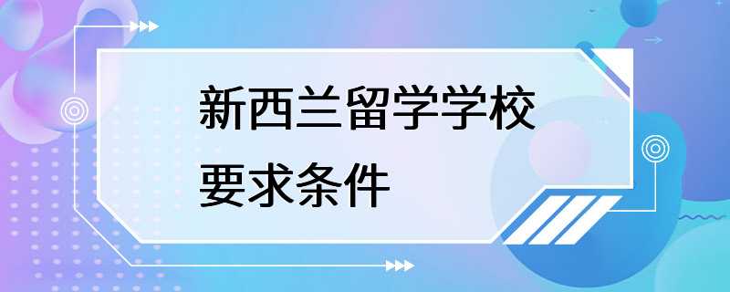 新西兰留学学校要求条件