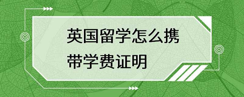 英国留学怎么携带学费证明