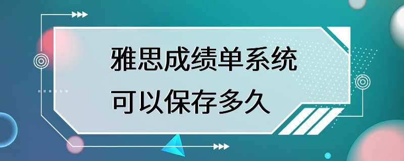 雅思成绩单系统可以保存多久