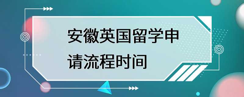 安徽英国留学申请流程时间