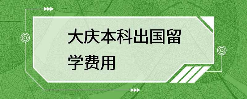 大庆本科出国留学费用