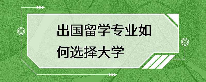 出国留学专业如何选择大学