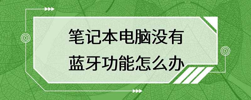 笔记本电脑没有蓝牙功能怎么办