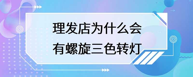 理发店为什么会有螺旋三色转灯