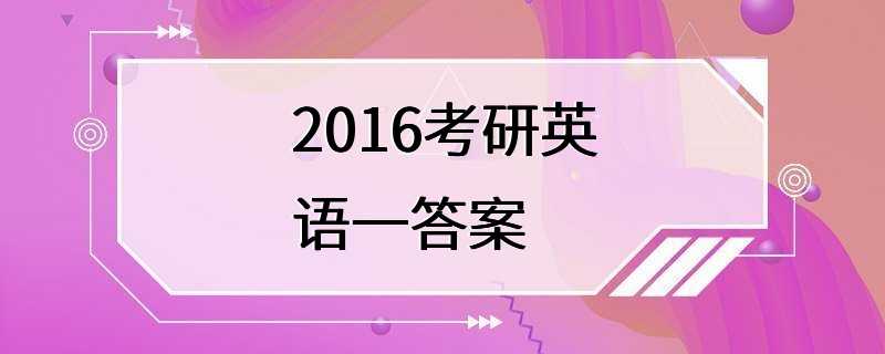 2016考研英语一答案